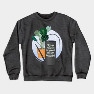 Keep Watering The Person You Are Becoming Crewneck Sweatshirt